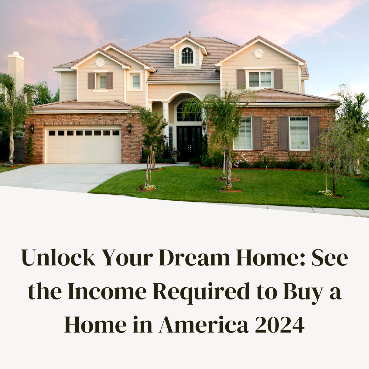 Unlock Your Dream Home: See the Income Required to Buy a Home in America 2024