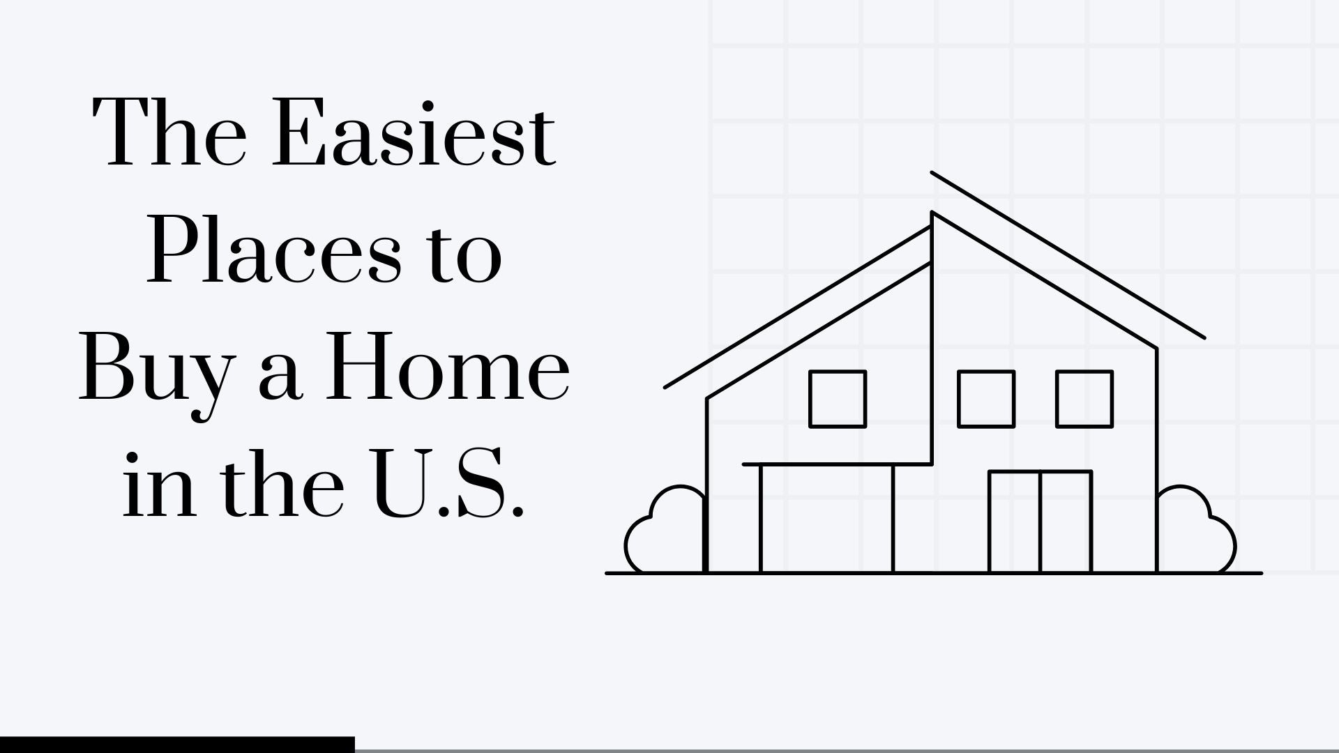 The Easiest Places to Buy a Home in the U.S.