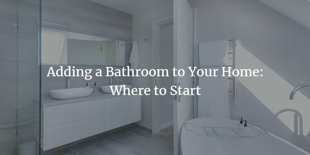 Adding a Bathroom to Your Home: Where to start in 2025