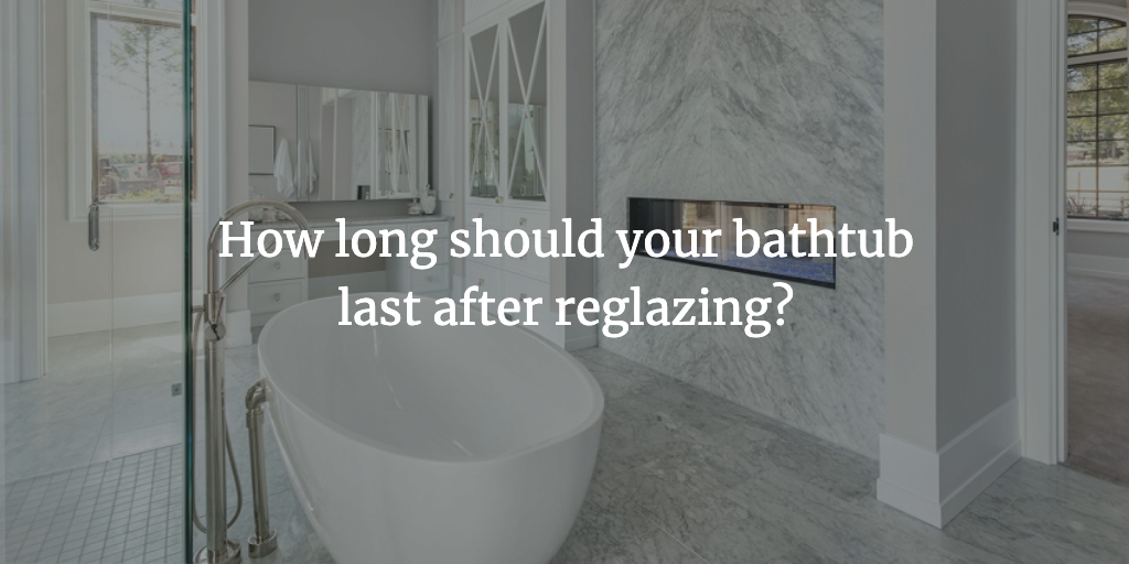 How Long Should Your Bathtub Last After Reglazing?