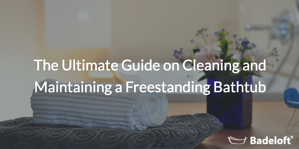 Cleaning and Maintaining a Freestanding Bathtub – Best Practices in 2024