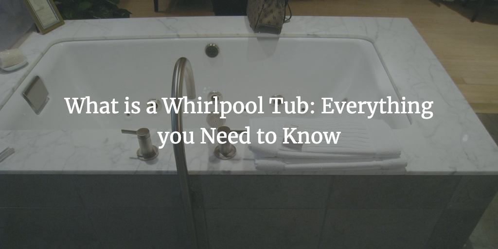 What is a Whirlpool Tub: Everything you Need to Know in 2025